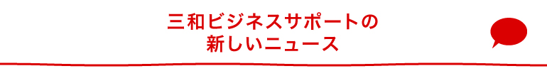 三和ビジネスサポートの新しいニュース